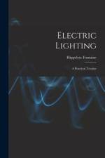 Electric Lighting: A Practical Treatise af Hippolyte Fontaine