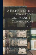 A History of the Donaldson Family and Its Connections af Alexander Donaldson