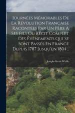 Journées Mémorables De La Révolution Française Racontées Par Un Père À Ses Fils Ou Récit Complet Des Évènements Qui Se Sont Passés En France Depuis 17 af Joseph-Alexis Walsh