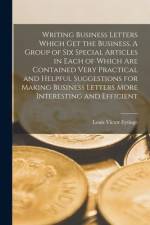 Writing Business Letters Which get the Business. A Group of six Special Articles in Each of Which are Contained Very Practical and Helpful Suggestions af Louis Victor Eytinge