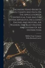 Engineers Hand-book Of Tables, Charts And Data On The Application Of Centrifugal Fans And Fan System Apparatus, Including Engines And Motors, Air Washers, Hot Blast Heaters And Systems Of Air Distribution