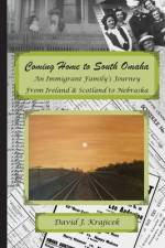 Coming Home to South Omaha: An Immigrant Family's Journey From Ireland & Scotland to Nebraska af David J. Krajicek