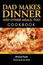Dad Makes Dinner and Other Meals, Too: Simple and Delicious Kid-Approved Recipes af Michael Faeth