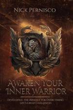 Awaken Your Inner Warrior: Developing the Mindset for Overcoming Life's Great Challenges af Nick Pernisco