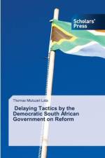 Delaying Tactics by the Democratic South African Government on Reform af Thomas Mtutuzeli Lata