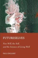 Futureselves: Free Will, the Self, and the Science of Living Well af Paul Englert