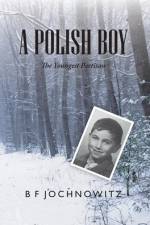 A Polish Boy: The Youngest Partisan af Bf Jochnowitz