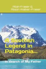 A Scottish Legend in Patagonia... In Search of My Father af Allan Fraser
