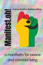 Manifest.oh!: a manifesto for peace and convivial living af Andrew Geoffrey Kwabena Moss