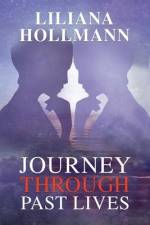 Journey Through Past Lives: Fascinating Clinical Cases of Regressions in the Light of Science af Liliana Hollmann