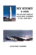 My Story 1-100: The Life and Times of Julius Neal Clemmer Lt. Col. Usaf (Ret.) af Julius Neal Clemmer