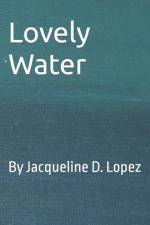 Lovely Water: By Jacqueline D Lopez af Jacqueline D. Lopez