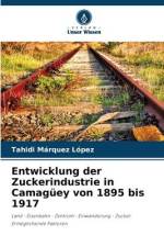 Entwicklung der Zuckerindustrie in Camagüey von 1895 bis 1917 af Tahidi Marquéz López