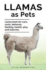 Llamas as Pets. Llama book for care, costs, behavior, feeding, health, play and exercise. af Clive Summerton
