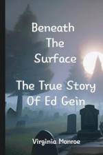 Beneath The Surface The True Story Of Ed Gein: The True Story Of Ed Gein af Virginia Monroe