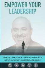Empower Your Leadership: Unlocking Your Potential through Communication, Respect, Authenticity, Vulnerability, and Empathy; C.R.A.V.E. af Amin Sanaia