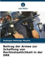 Beitrag der Armee zur Schaffung von Rechtsstaatlichkeit in der DRK af Rodrigue Mafungu Mayele