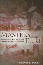 Masters of the Turf: Ten Trainers Who Dominated Horse Racing's Golden Age af Edward L. Bowen