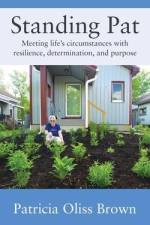 Standing Pat: Meeting life's circumstances with resilience, determination, and purpose af Patricia Oliss Brown