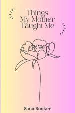 Things My Mother Taught Me af Sana Booker