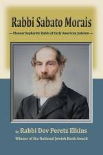 Rabbi Sabato Morais: Pioneer Sephardic Rabbi of Early American Judaism af Dov Peretz Elkins