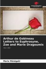 Arthur de Gobineau Letters to Euphrosyne, Zoe and Marie Dragoumis af Maria Ménégaki