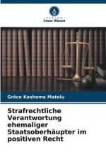 Strafrechtliche Verantwortung ehemaliger Staatsoberhäupter im positiven Recht af Grâce Kashama Matolu