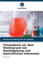 Tierquälerei vor dem Hintergrund von Gesetzgebung und menschlichen Interessen af Karina Sochackij de los Santos