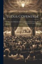 Ludus Coventriæ: A Collection of Mysteries, Formerly Represented at Coventry On the Feast of Corpus Christi af Anonymous
