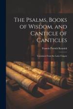 The Psalms, Books of Wisdom, and Canticle of Canticles: Translated From the Latin Vulgate af Francis Patrick Kenrick