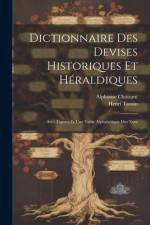 Dictionnaire des Devises Historiques et Héraldiques: Avec Figures et une Table Alphabétique des Nom af Alphonse Chassant