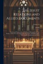 The Jesuit Relations and Allied Documents: Travels and Explorations of the Jesuit Missionaries in New France, 1610-1791; the Original French, Latin, a af Jesuits