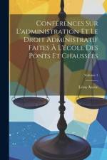 Conférences Sur L'administration Et Le Droit Administratif Faites À L'école Des Ponts Et Chaussées; Volume 1 af Leon Aucoc