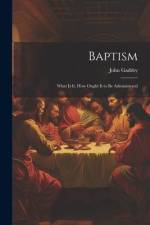 Baptism: What is it, How Ought it to be Administered af John Gadsby