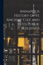 Annapolis History of Ye Ancient City and Its Public Buildings af Oswald Tilghman