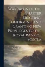 Warrants of the Charter Erecting, Confirming and Granting new Privileges to the Royal Bank of Scotla af Anonymous