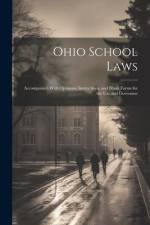 Ohio School Laws: Accompanied With Opinions, Instructions, and Blank Forms for the use and Governme af Anonymous