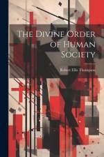The Divine Order of Human Society af Robert Ellis Thompson