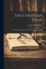 The Christian State: A Political Vision of Christ; A Course of Six Lectures af George Davis Herron