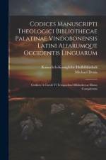 Codices Manuscripti Theologici Bibliothecae Palatinae Vindobonensis Latini Aliarumque Occidentis Linguarum: Codices A Caroli Vi Temporibus Bibliotheca af Michael Denis