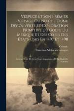 Vespuce Et Son Premier Voyage Ou Notice D'une Decouverte Et Exploration Primitive Du Golfe Du Mexique Et Des Cotes Des Etats-unis En 1497 Et 1498: Ave af Francisco Adolfo Vornahagen