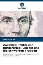 Zwischen Politik und Bürgerkrieg: Lincoln und die schwarzen Truppen af Lara Santos