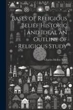 Bases of Religious Belief Historic and Ideal an Outline of Religious Study af Charles Mellen Tyler