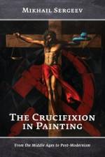 The Crucifixion in Painting: From the Middle Ages to Post-Modernism af Mikhail Sergeev