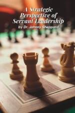A Strategic Perspective of Servant Leadership af Johnny Sheppard