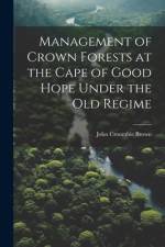 Management of Crown Forests at the Cape of Good Hope Under the Old Regime af John Croumbie Brown