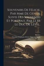 Souvenirs De Félicie, Par Mme De Genlis. Suivis Des Souvenirs Et Portrait, Par Le M. Le Duc De Lévis... af Barrière