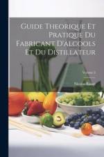 Guide Theorique Et Pratique Du Fabricant D'alcools Et Du Distillateur; Volume 2 af Nicolas Basset