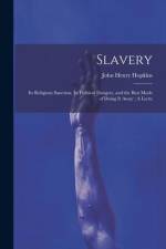 Slavery: Its Religious Sanction, Its Political Dangers, and the Best Mode of Doing it Away: A Lectu af Hopkins John Henry