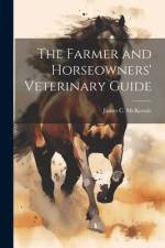 The Farmer and Horseowners' Veterinary Guide af James C. [From Old Catalog] McKenzie